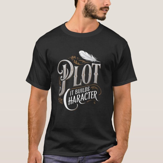 Plot It Builds Character Writer Inspiring Saying W T-Shirt (Front)