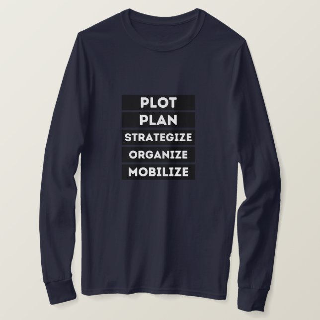 PLOT PLAN STRATEGIZE ORGANIZE MOBILIZE T-Shirt (Design Front)