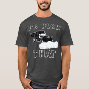 Plough I would plough that Funny Plough removal Sn T-Shirt