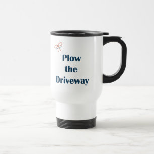 Plough The Driveway Reminders Travel Mug