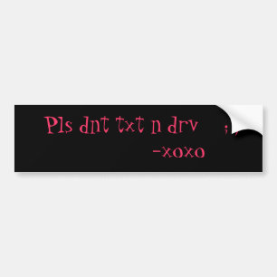 Pls dnt txt n drv ; ) -xoxo bumper sticker