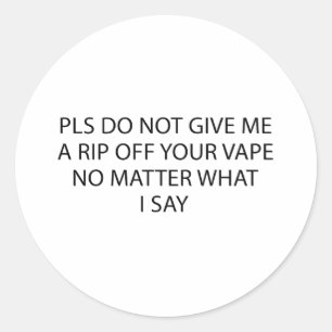 Pls Do Not Give Me A Rip Off Your Vape No Matter Classic Round Sticker
