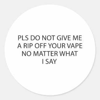 Pls Do Not Give Me A Rip Off Your Vape No Matter  Classic Round Sticker