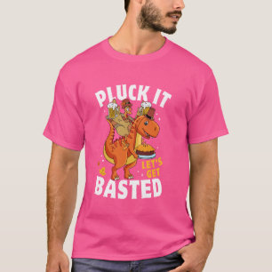 Pluck It Let's Get Basted Funny Turkey T Rex Thank T-Shirt