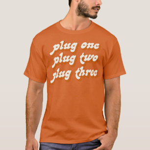 Plug One Plug Two Plug Three T-Shirt