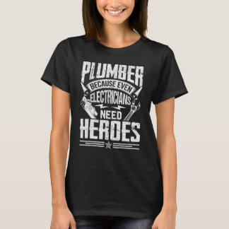 Plumber Because Even Electricians Need Heroes T-Shirt