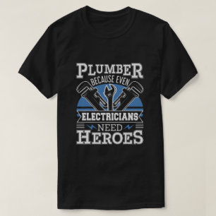 Plumber Because Even Electricians Need Heroes T-Shirt