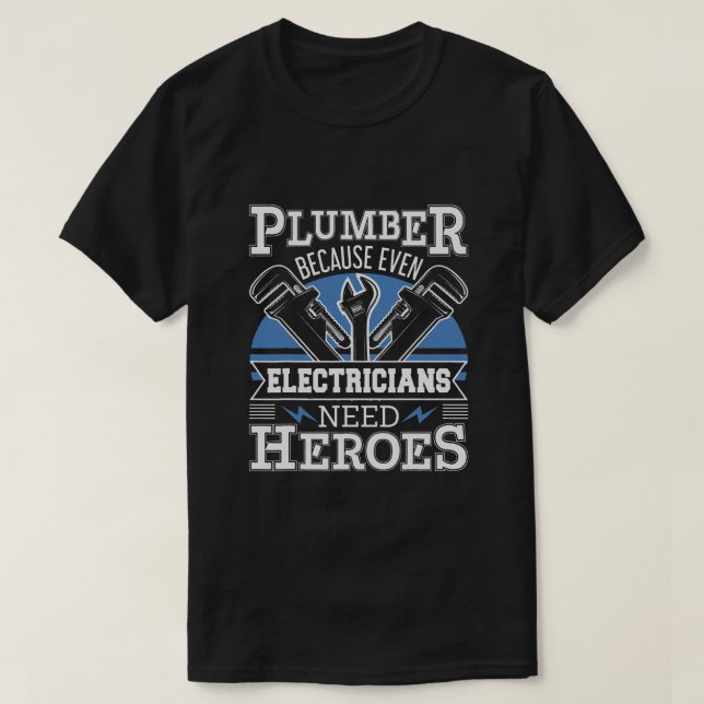 Plumber Because Even Electricians Need Heroes T-Shirt (Design Front)