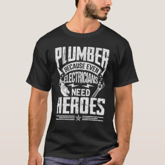 Plumber Because Even Electricians Need Heroes T-Shirt
