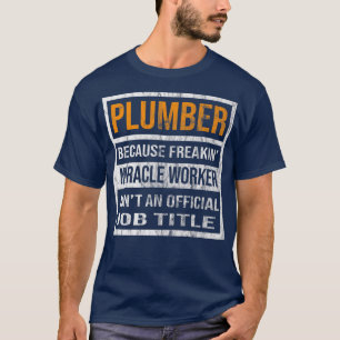 Plumber Because Miracle Worker Funny Men Women T-Shirt