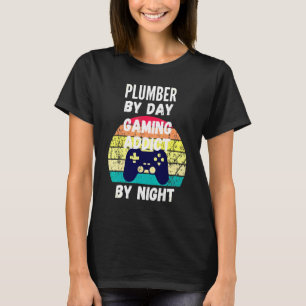 Plumber By Day Gaming Addict By Night T-Shirt