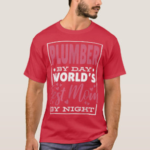 Plumber By Day Worlds Best Mum By Night, Plumber T-Shirt