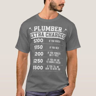 Plumber Extra Charges Plumbing Pipefitter Drain Su T-Shirt