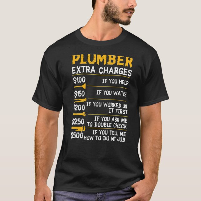 Plumber Extra Charges Plumbing Tool Pipe Hobbyis C T-Shirt (Front)