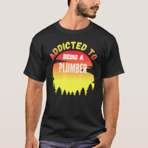 Plumber Gift Addicted To Plumber T-Shirt