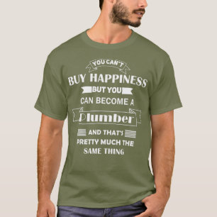 Plumber Gift you cant buy happiness can become a T-Shirt