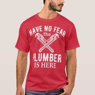 Plumber Have No Fear The Plumber Is Here1 T-Shirt