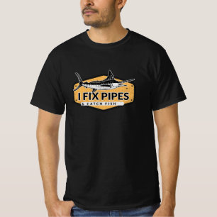 PLUMBER I FIX PIPES & CATCH FISH T-Shirt