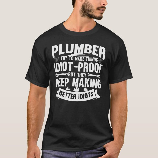 Plumber I Try To Make Things Plumber Dads Plumbing T-Shirt (Front)