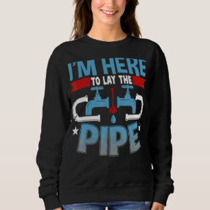 Plumber I'm Here To Lay The Pipe Sweatshirt