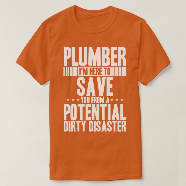Plumber Im Here to Save You From Potential Dirty D T-Shirt (Design Front)