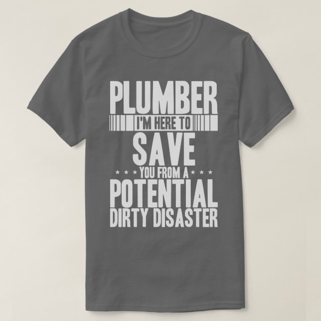 Plumber Im Here to Save You From Potential Dirty D T-Shirt (Design Front)