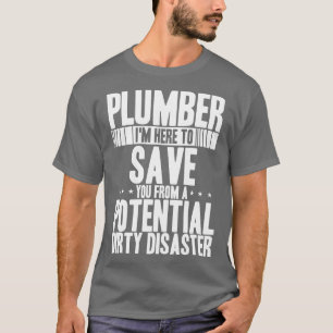 Plumber Im Here to Save You From Potential Dirty D T-Shirt