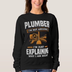 Plumber I'm Not Arguing I'm Just Explaining Why I Sweatshirt