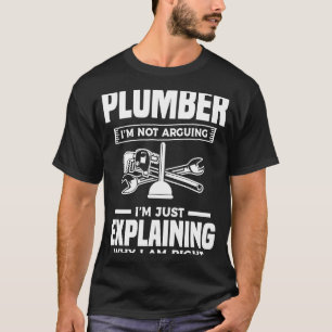 Plumber I'm Not Arguing I'm Just Explaining Why I T-Shirt