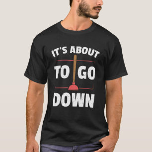 Plumber It s About To Go Down T-Shirt