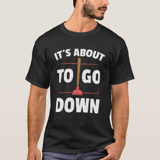 Plumber   It s About To Go Down T-Shirt (Front)