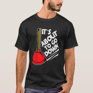 Plumber It's About To Go Down Plumber T-Shirt