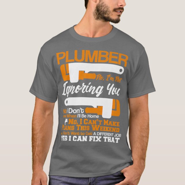 Plumber Life  No  Yes I Can Fix That Plumbing T-Shirt (Front)