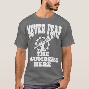 Plumber Never Fear The Plumbers Here T-Shirt