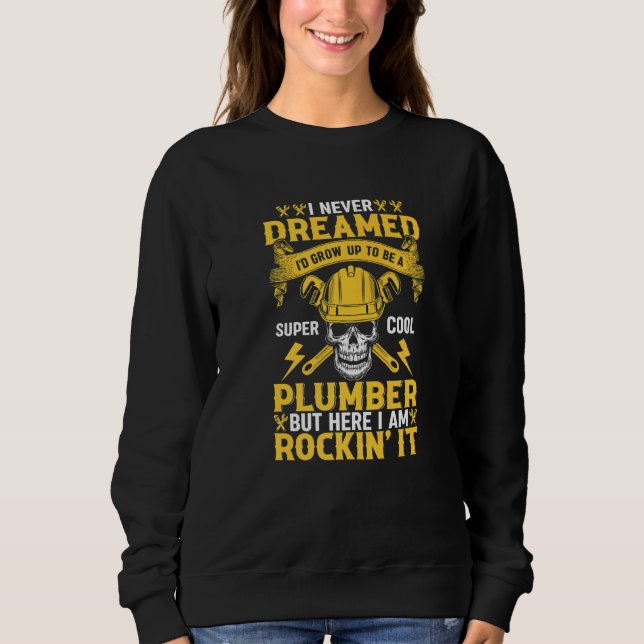 Plumber Pipefitter Plumbing  Never Dreamed But Roc Sweatshirt (Front)