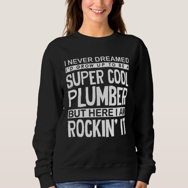 Plumber Pipefitter Plumbing  Never Dreamed But Roc Sweatshirt (Front)