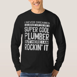 Plumber Pipefitter Plumbing Never Dreamed But Roc T-Shirt