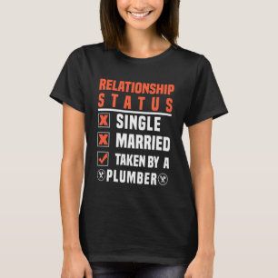 Plumber Relationship Status Taken By A Plumber T-Shirt