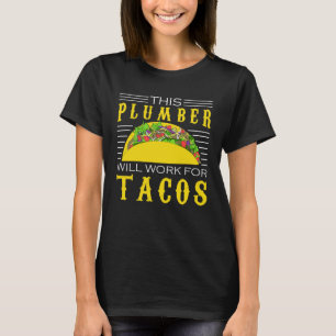 Plumber   Taco   This Plumber Will Work For Taco T-Shirt