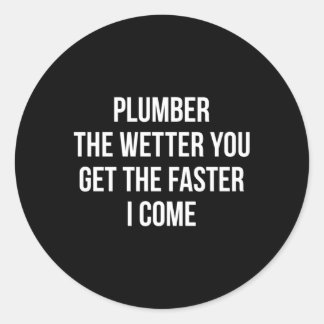 Plumber The Wetter You Get The Faster I Come Classic Round Sticker