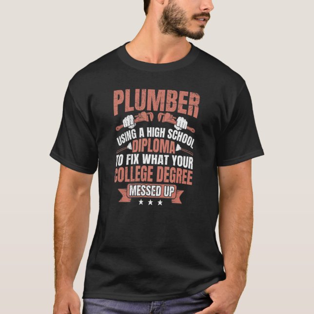 Plumber using a High School Diploma plumbing Pipef T-Shirt (Front)