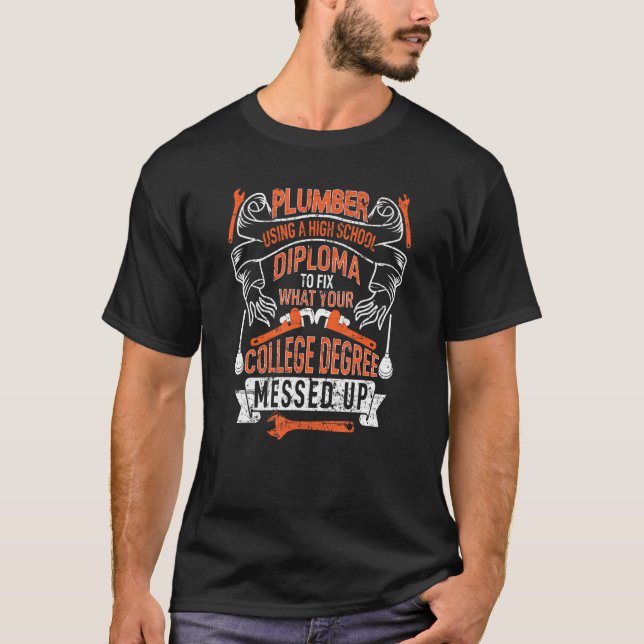 Plumber using a High School Diploma plumbing Pipef T-Shirt (Front)