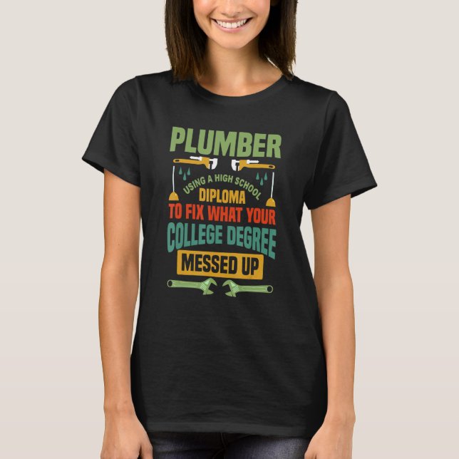 Plumber Using A High School Diploma To Fix Apparel T-Shirt (Front)