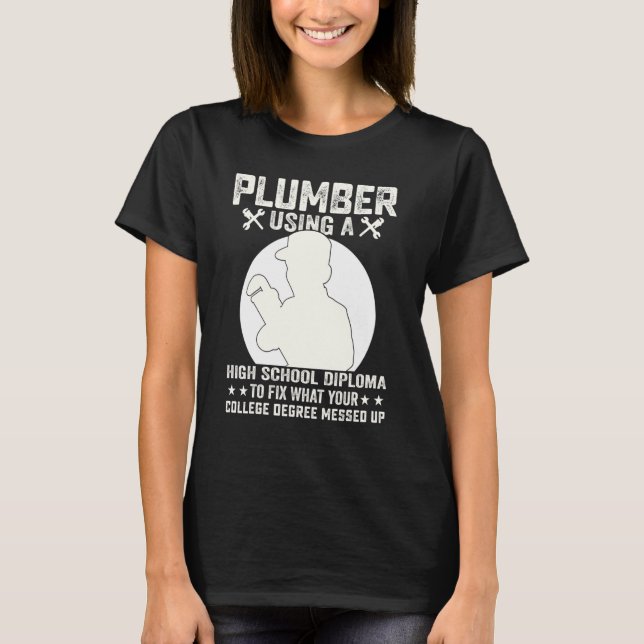 Plumber Using A High School Diploma To Fix Plumber T-Shirt (Front)