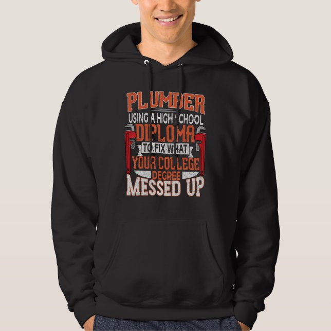Plumber Using High School Diploma To Fix Plumbing Hoodie (Front)