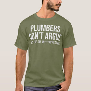 Plumbers Dont Argue Stupid Funny Plumber Humour T-Shirt