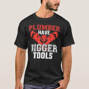 Plumbers Have Bigger Tools Plumbing   Plumber Joke T-Shirt