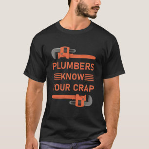 Plumbers Know Your Crap - plumber plumbing T-Shirt