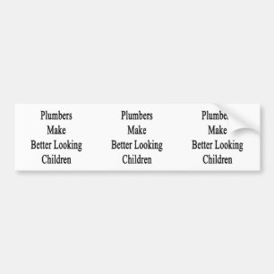 Plumbers Make Better Looking Children Bumper Sticker