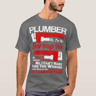Plumbing Life  No  Yes I Can Fix That Plumber T-Shirt